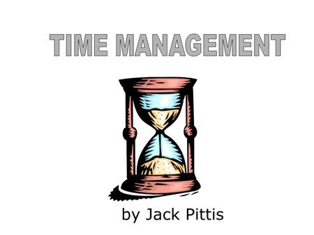 By Jack Pittis. PLAN YOUR WEEK & DAY Use a calendar. Keep track with TO-DO list. Schedule important in most productive time. Prioritize – don’t just do.