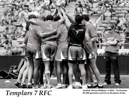 Vauxhall Charity Middlesex 7s 2011 - Twickenham 20, 000 spectators and live on Sky Sports all day Templars 7 RFC.