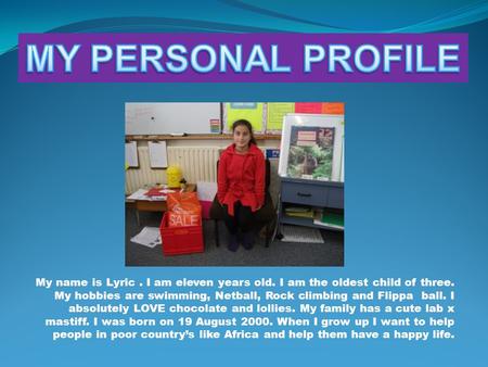 My name is Lyric. I am eleven years old. I am the oldest child of three. My hobbies are swimming, Netball, Rock climbing and Flippa ball. I absolutely.