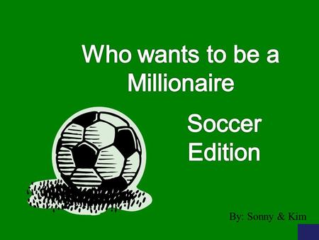 By: Sonny & Kim MILLIONAIRE SCOREBOARD $100 $200 $300 $500 $1,000 $2,000 $4,000 $8,000 $16,000 $32,000 $64,000 $125,000 $250,000 $500,000 $1 MILLION.