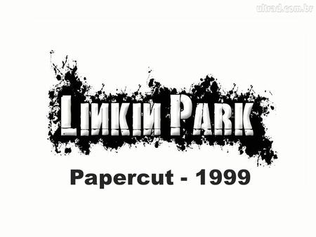 Papercut - 1999. Linkin Park is a rock band formed in the United States in 1996 in Agoura Hills, California. The band was formed by Mike Shinoda, Brad.