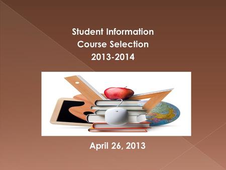 Student Information Course Selection 2013-2014 April 26, 2013.