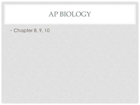 AP BIOLOGY Chapter 8, 9, 10. Metabolism General pathways Anabolism Catabolism Energy Forms Kinetic Potential Laws 1 st law of thermodynamics 2 nd law.