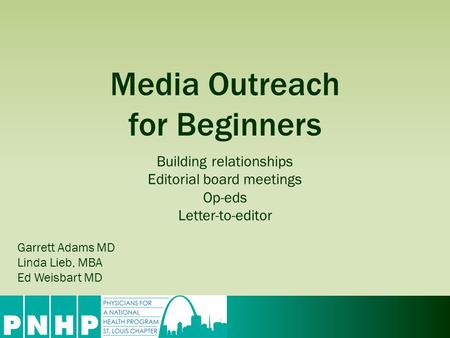 Media Outreach for Beginners Garrett Adams MD Linda Lieb, MBA Ed Weisbart MD Building relationships Editorial board meetings Op-eds Letter-to-editor.