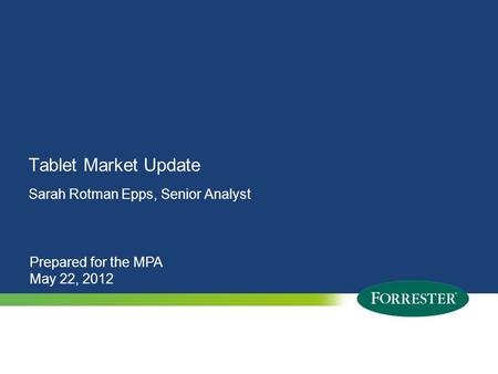 © 2012 Forrester Research, Inc. Reproduction Prohibited 1 © 2009 Forrester Research, Inc. Reproduction Prohibited Tablet Market Update Sarah Rotman Epps,