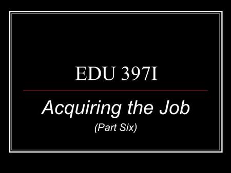 EDU 397I Acquiring the Job (Part Six). Acquiring the Job Classroom Management: Whole group Acquiring the Job Mr. Scott Corey, Guest.