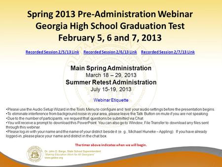 Spring 2013 Pre-Administration Webinar Georgia High School Graduation Test February 5, 6 and 7, 2013 Recorded Session 2/5/13 Link Recorded Session 2/6/13.