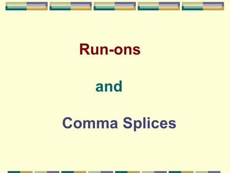 Run-ons and Comma Splices. Nora loves chocolate she can’t stop eating Hershey’s Kisses. Run-on.