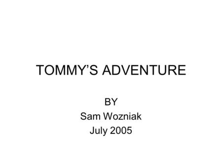 TOMMY’S ADVENTURE BY Sam Wozniak July 2005. Tommy’s visit to Aunt Marcia and Uncle TJ’s home at Lake Arrowhead J’s.