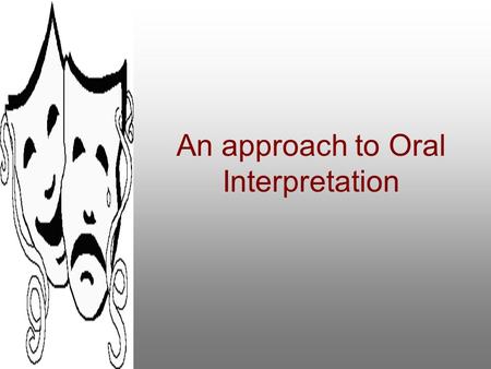 An approach to Oral Interpretation Objective: The student will be able to create a performance that will have full believable characterization, dramatic.