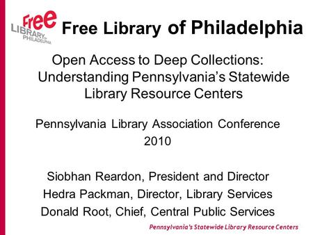 Pennsylvania’s Statewide Library Resource Centers Free Library of Philadelphia Open Access to Deep Collections: Understanding Pennsylvania’s Statewide.