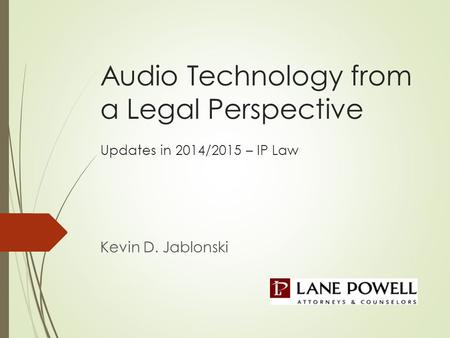 Audio Technology from a Legal Perspective Updates in 2014/2015 – IP Law Kevin D. Jablonski.