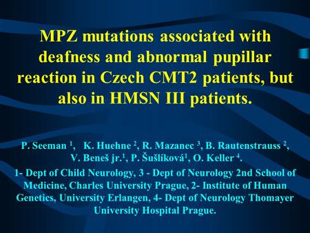 MPZ mutations associated with deafness and abnormal pupillar reaction in Czech CMT2 patients, but also in HMSN III patients. P. Seeman 1, K. Huehne 2,