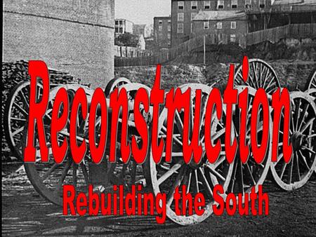 Reconstruction Rebuilding the South.