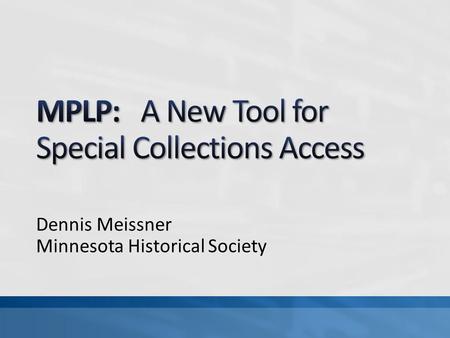 Dennis Meissner Minnesota Historical Society. Thesis Our preeminent access and public service mission is compromised by our chronic inability to function.