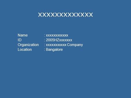 Xxxxxxxxxxxxx Name: xxxxxxxxxxxx ID: 2005HZxxxxxxx Organization: xxxxxxxxxxx Company Location: Bangalore.