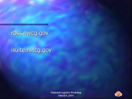 National Logistics Workshop March 9, 2004 ross.nwcg.govisuite.nwcg.gov.