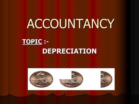 ACCOUNTANCY TOPIC :- DEPRECIATION.