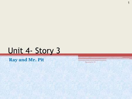 Unit 4- Story 3 Ray and Mr. Pit 1. Vocabulary Ray and Mr. Pit 2.