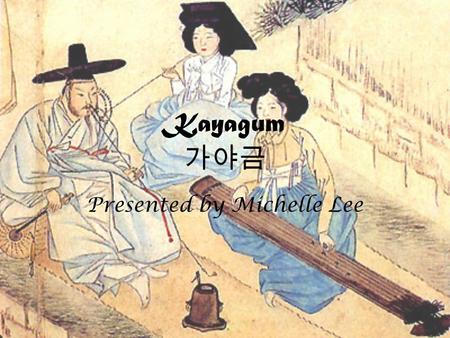 Kayagum 가야금 Presented by Michelle Lee. What is Kayagum? Kayagum is a traditional Korean zither-like string instrument, with 12 strings, although more.