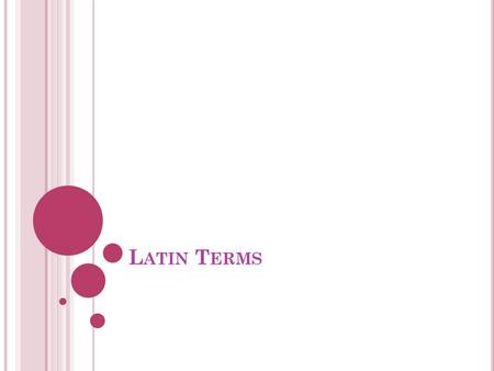 L ATIN T ERMS. A : lacking, none, without asexual, abiotic Ab : away from, out of absent; absorption Ad : to, toward adhesive; adhesion Anti : against.