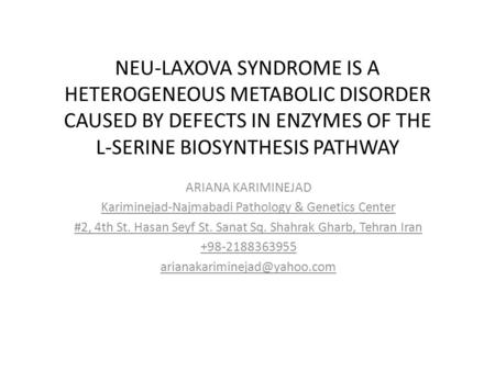 NEU-LAXOVA SYNDROME IS A HETEROGENEOUS METABOLIC DISORDER CAUSED BY DEFECTS IN ENZYMES OF THE L-SERINE BIOSYNTHESIS PATHWAY ARIANA KARIMINEJAD Kariminejad-Najmabadi.