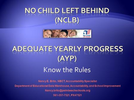 Know the Rules Nancy E. Brito, NBCT, Accountability Specialist Department of Educational Data Warehouse, Accountability, and School Improvement