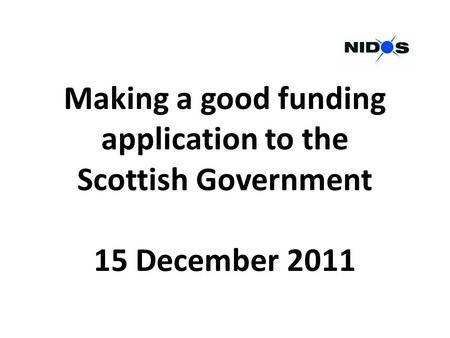 Making a good funding application to the Scottish Government 15 December 2011.