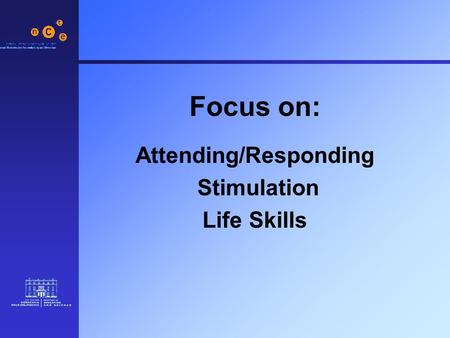 Focus on: Attending/Responding Stimulation Life Skills.