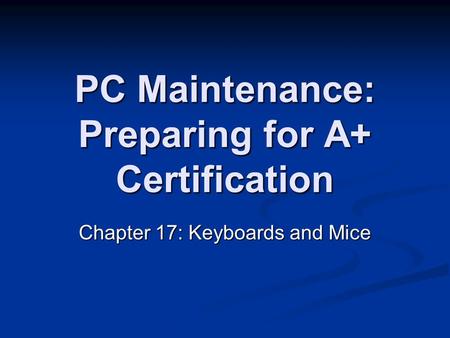 PC Maintenance: Preparing for A+ Certification Chapter 17: Keyboards and Mice.