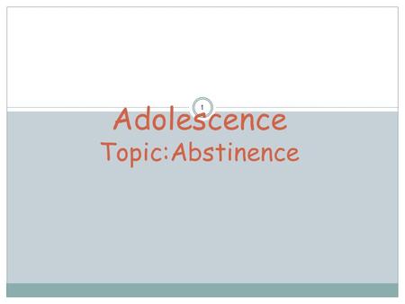 1 Adolescence Topic:Abstinence I. DECISION-MAKING II. ABSTINENCE III. REFUSAL SKILLS IV. CONSEQUENCES OF SEXUAL ACTIVITY 2.