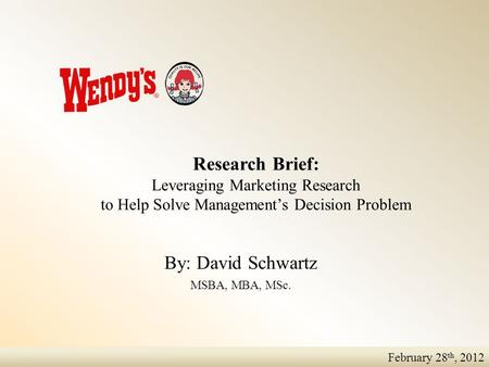 February 28 th, 2012 Research Brief: Leveraging Marketing Research to Help Solve Management’s Decision Problem By: David Schwartz MSBA, MBA, MSc.