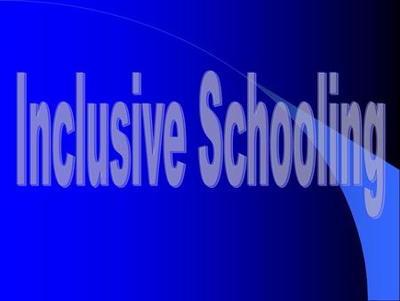 Inclusive Schooling “An inclusive school is a school where every child is respected as part of the school community and where each child is encouraged.