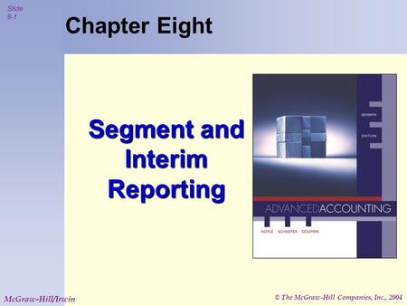 © The McGraw-Hill Companies, Inc., 2004 Slide 8-1 McGraw-Hill/Irwin Chapter Eight Segment and Interim Reporting.