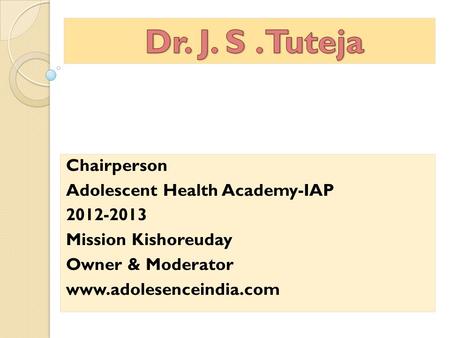 Chairperson Adolescent Health Academy-IAP 2012-2013 Mission Kishoreuday Owner & Moderator www.adolesenceindia.com.