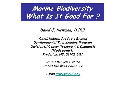 Marine Biodiversity What Is It Good For ? David J. Newman, D.Phil. Chief, Natural Products Branch Developmental Therapeutics Program Division of Cancer.