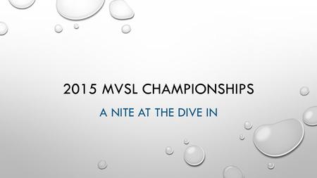 2015 MVSL CHAMPIONSHIPS A NITE AT THE DIVE IN. COMMITTEES HEAD CHAIRMAN: LOGISTICS – CHAIRMAN: SHORTY, KAYLIN SET-UP COMMITTEE MEMBERS: JONETA FENNELL.