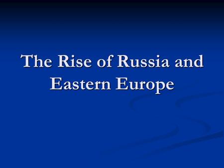 The Rise of Russia and Eastern Europe. Russian Geography Developed in modern day Ukraine Developed in modern day Ukraine Political center moves to Northern.