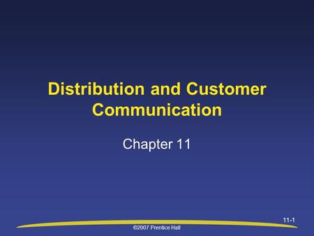 ©2007 Prentice Hall 11-1 Distribution and Customer Communication Chapter 11.