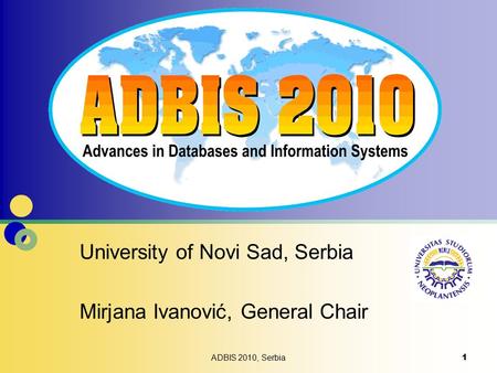 ADBIS 2010, Serbia 1 University of Novi Sad, Serbia Mirjana Ivanović, General Chair.