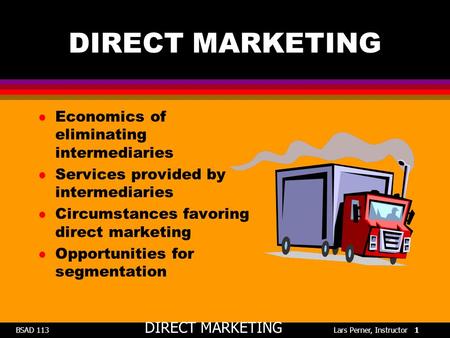 BSAD 113 DIRECT MARKETING Lars Perner, Instructor 1 DIRECT MARKETING l Economics of eliminating intermediaries l Services provided by intermediaries l.