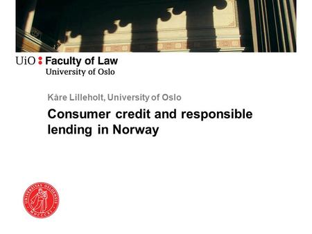 Kåre Lilleholt, University of Oslo Consumer credit and responsible lending in Norway.