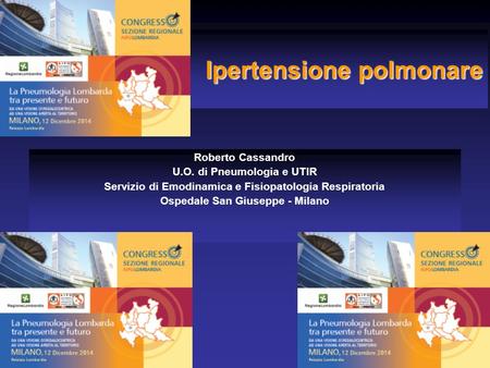 Ipertensione polmonare Roberto Cassandro U.O. di Pneumologia e UTIR Servizio di Emodinamica e Fisiopatologia Respiratoria Ospedale San Giuseppe - Milano.