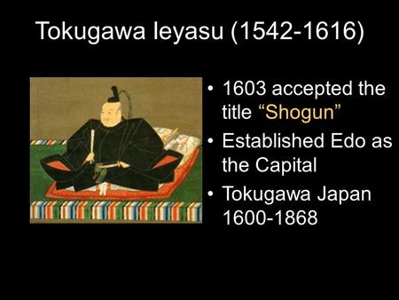 Tokugawa Ieyasu (1542-1616) 1603 accepted the title “Shogun” Established Edo as the Capital Tokugawa Japan 1600-1868.