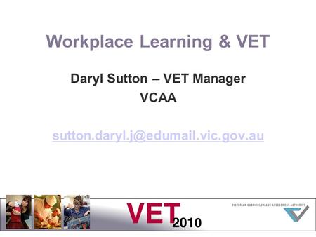 Workplace Learning & VET Daryl Sutton – VET Manager VCAA