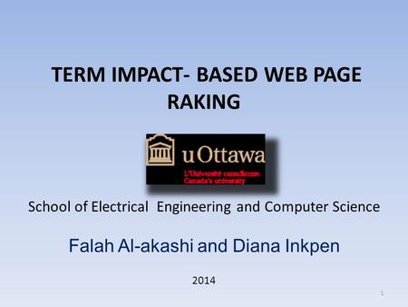 TERM IMPACT- BASED WEB PAGE RAKING School of Electrical Engineering and Computer Science Falah Al-akashi and Diana Inkpen 2014 1.