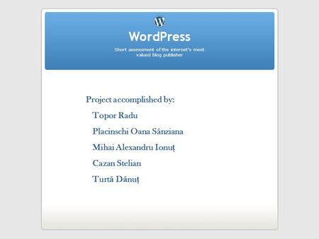 Short assessment of the internet’s most valued blog publisher Project accomplished by: Topor Radu Placinschi Oana Sânziana Mihai Alexandru Ionu ţ Cazan.