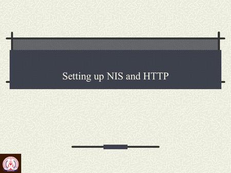 Setting up NIS and HTTP. Network Information Service Reading: 1. Linux NIS HOWTO:  howto/HOWTOhttp://www.linux-nis.org/nis-