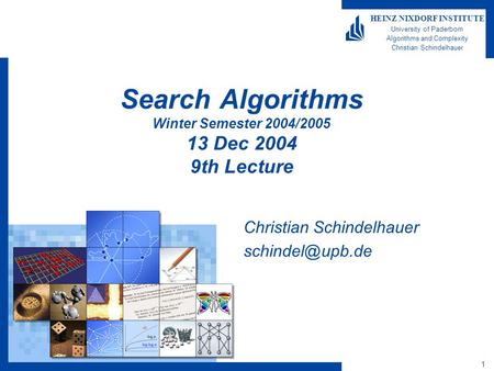 1 HEINZ NIXDORF INSTITUTE University of Paderborn Algorithms and Complexity Christian Schindelhauer Search Algorithms Winter Semester 2004/2005 13 Dec.