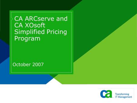 CA ARCserve and CA XOsoft Simplified Pricing Program October 2007.